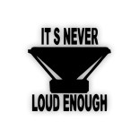 stickere Its never Loud Enough